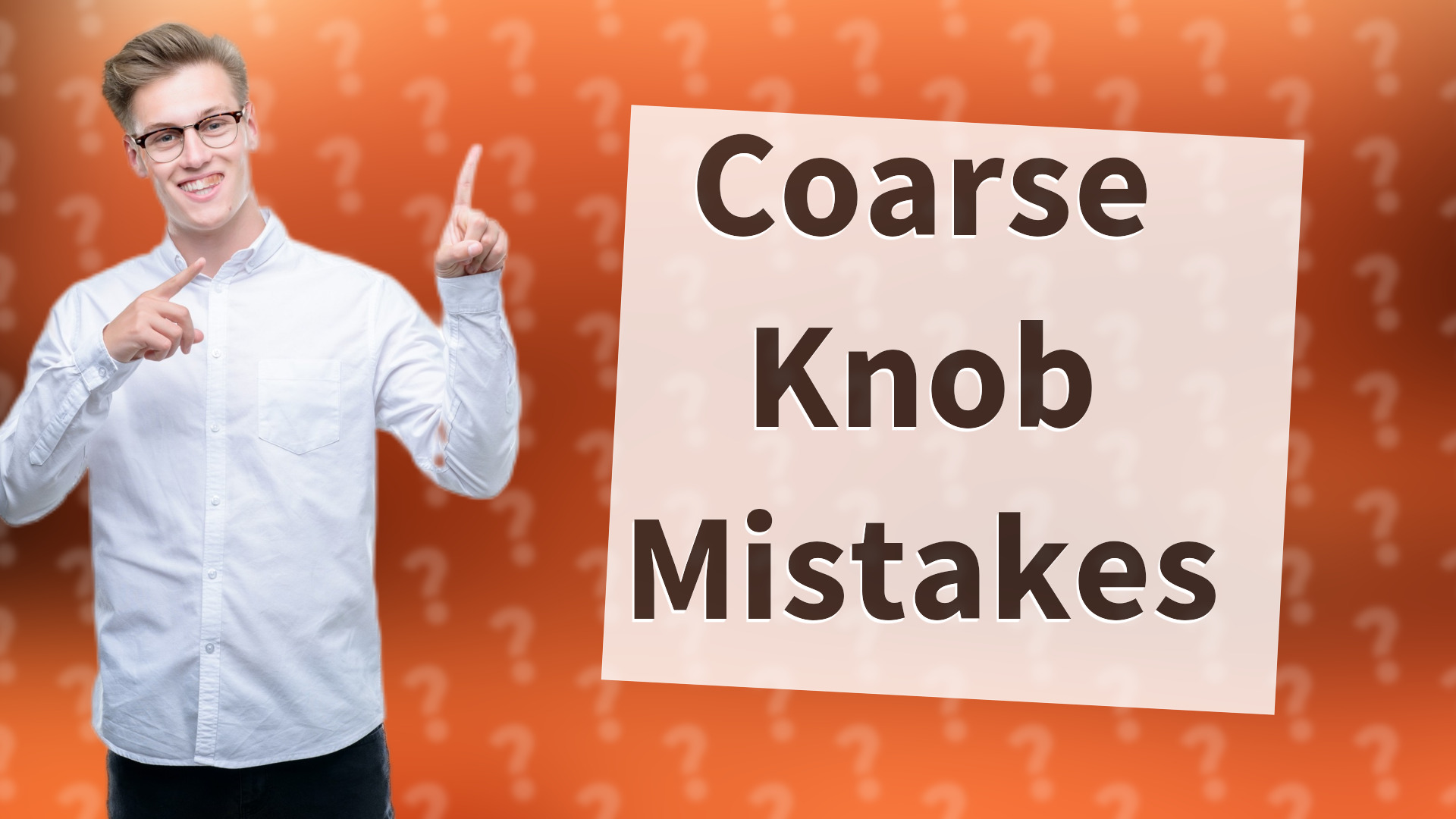 Coarse Knob Mistakes