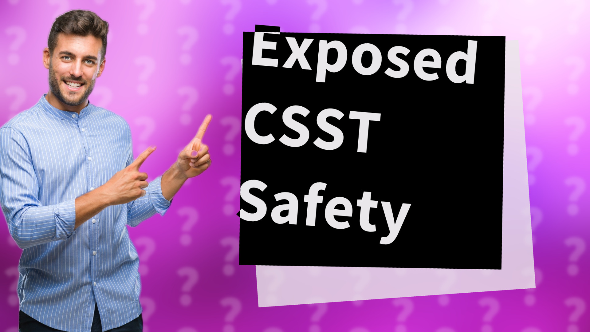 Exposed CSST Safety