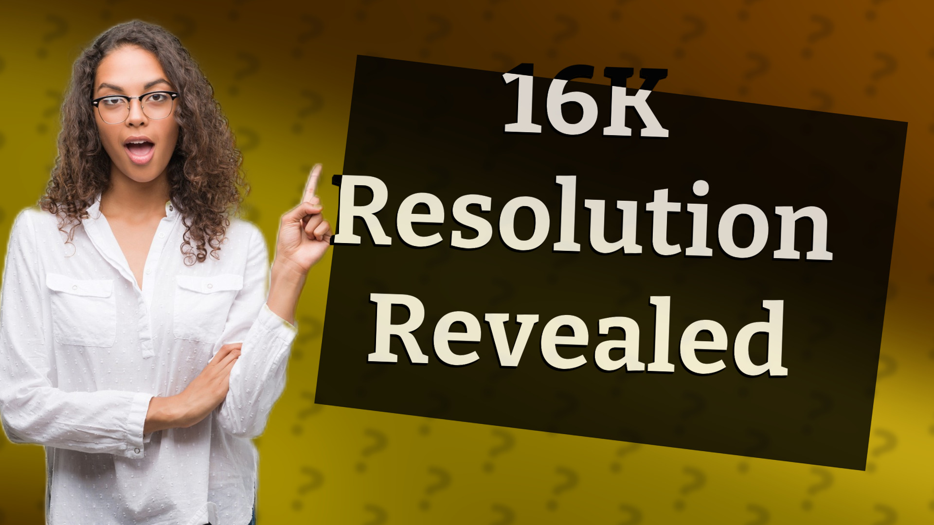 16K Resolution Revealed
