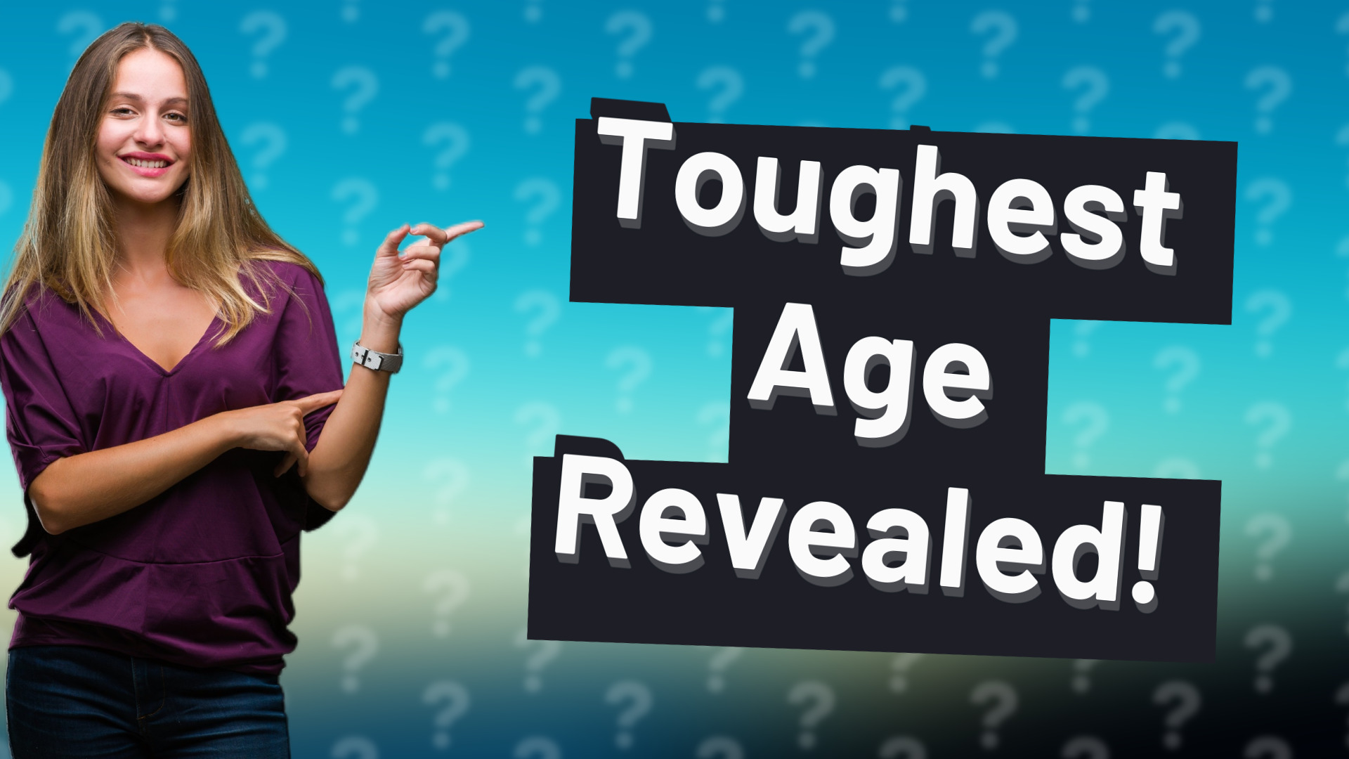 Toughest Age Revealed!
