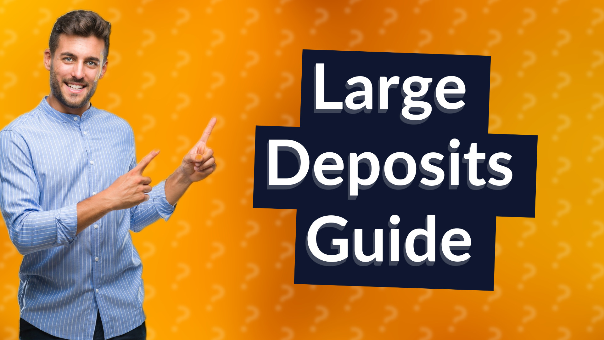 Large Deposits Guide