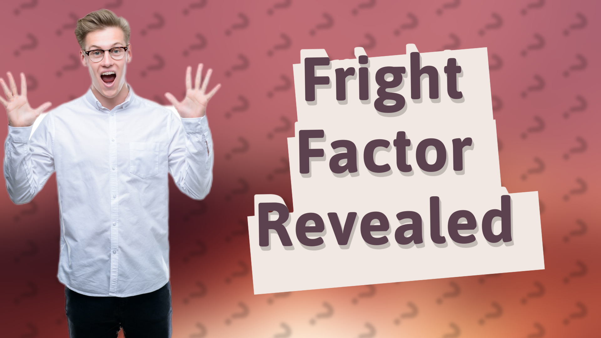 Fright Factor Revealed