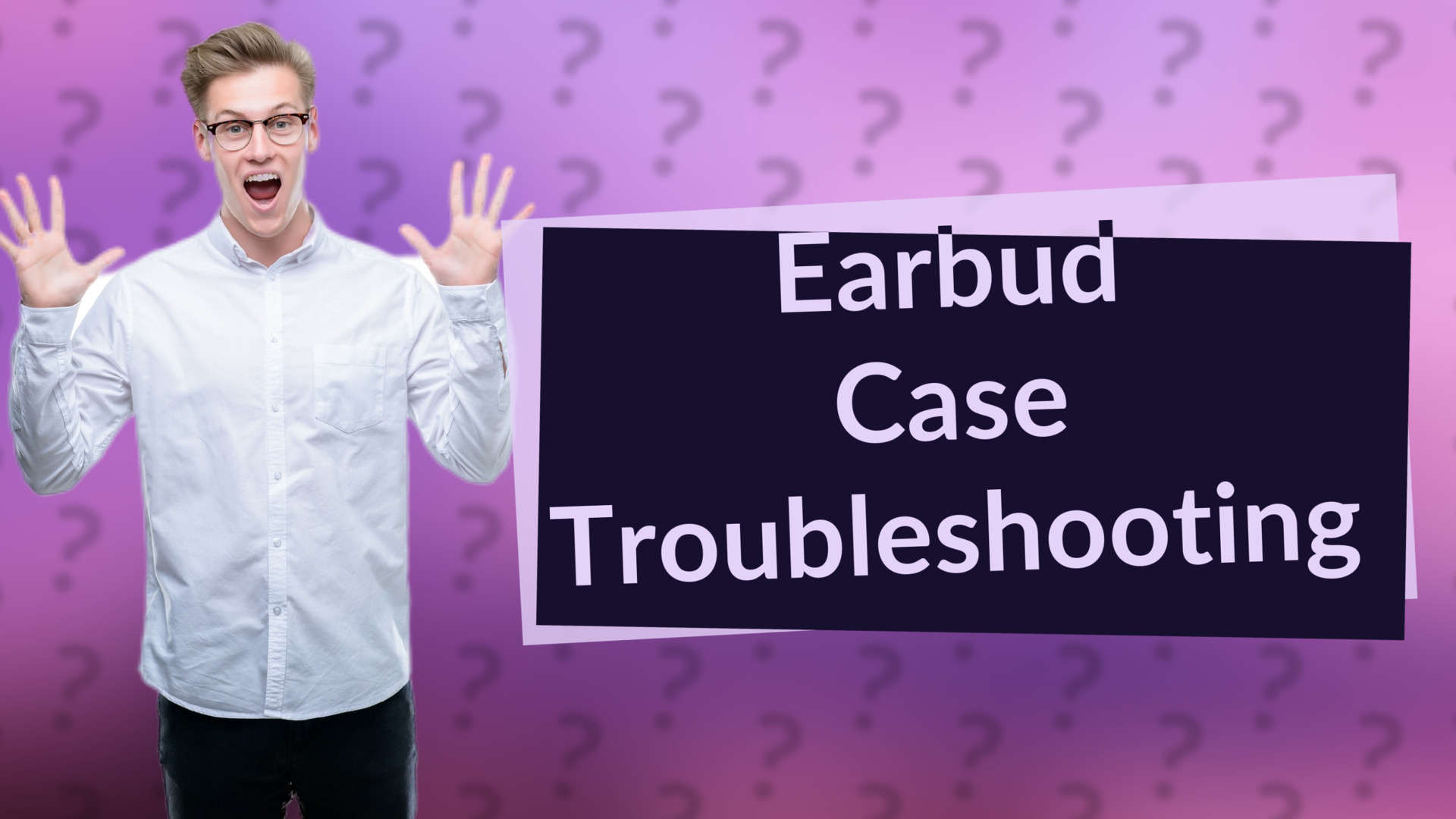 Earbud Case Troubleshooting