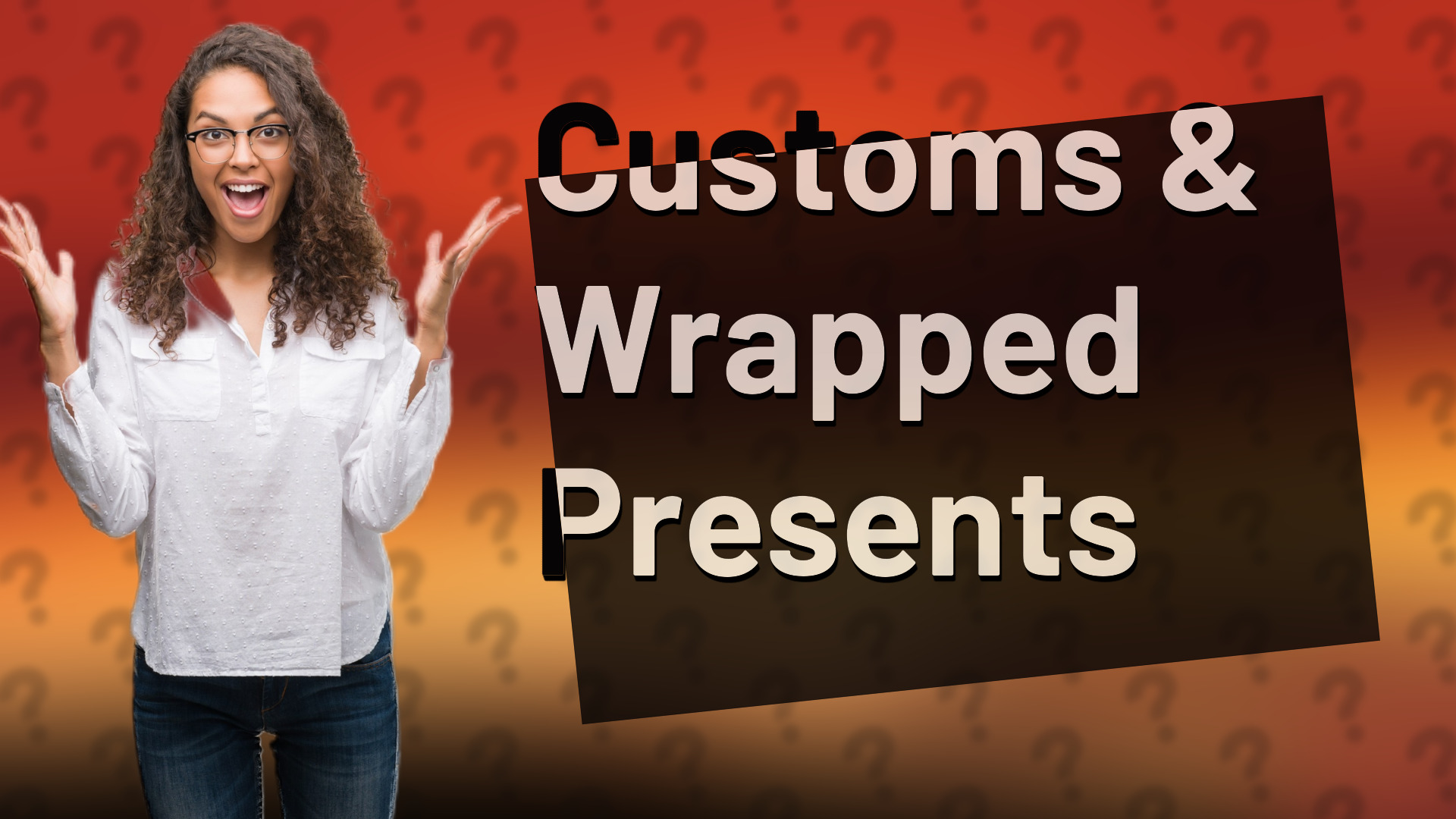 Customs & Wrapped Presents