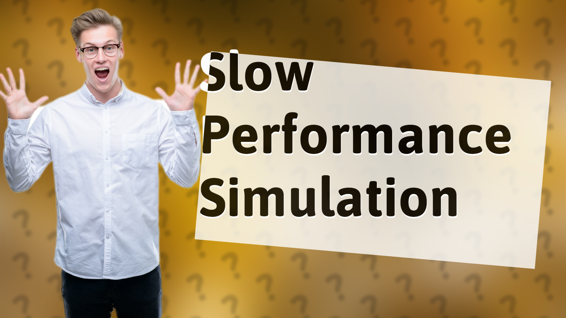 Slow Performance Simulation