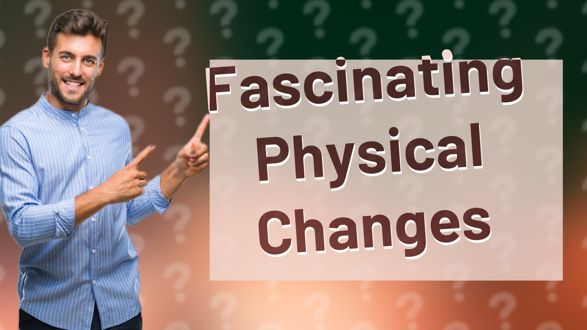 Fascinating Physical Changes