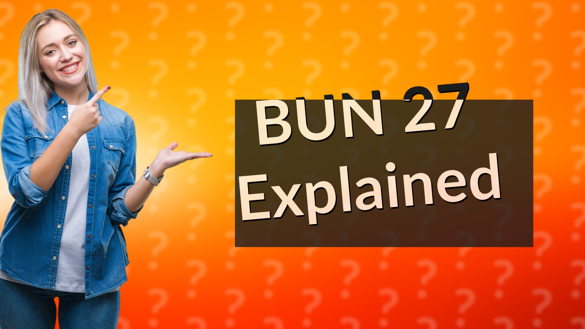 BUN 27 Explained