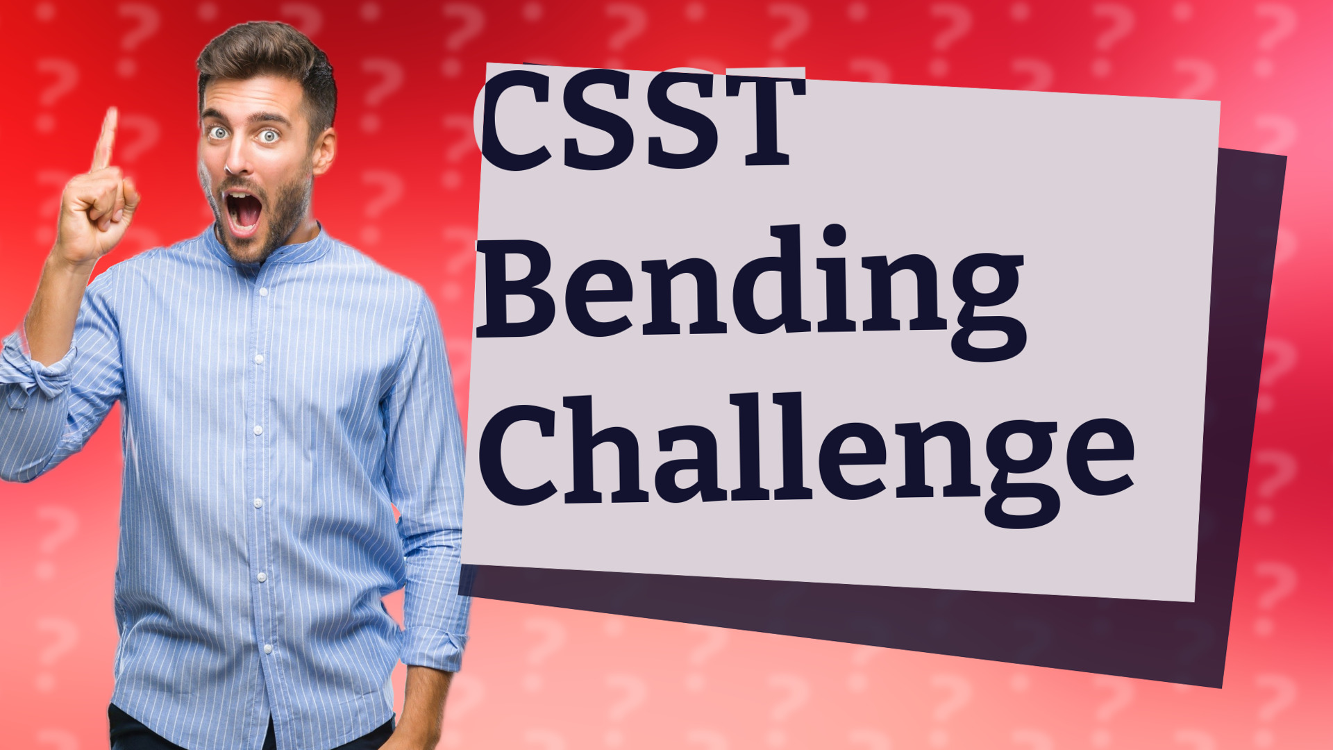 CSST Bending Challenge