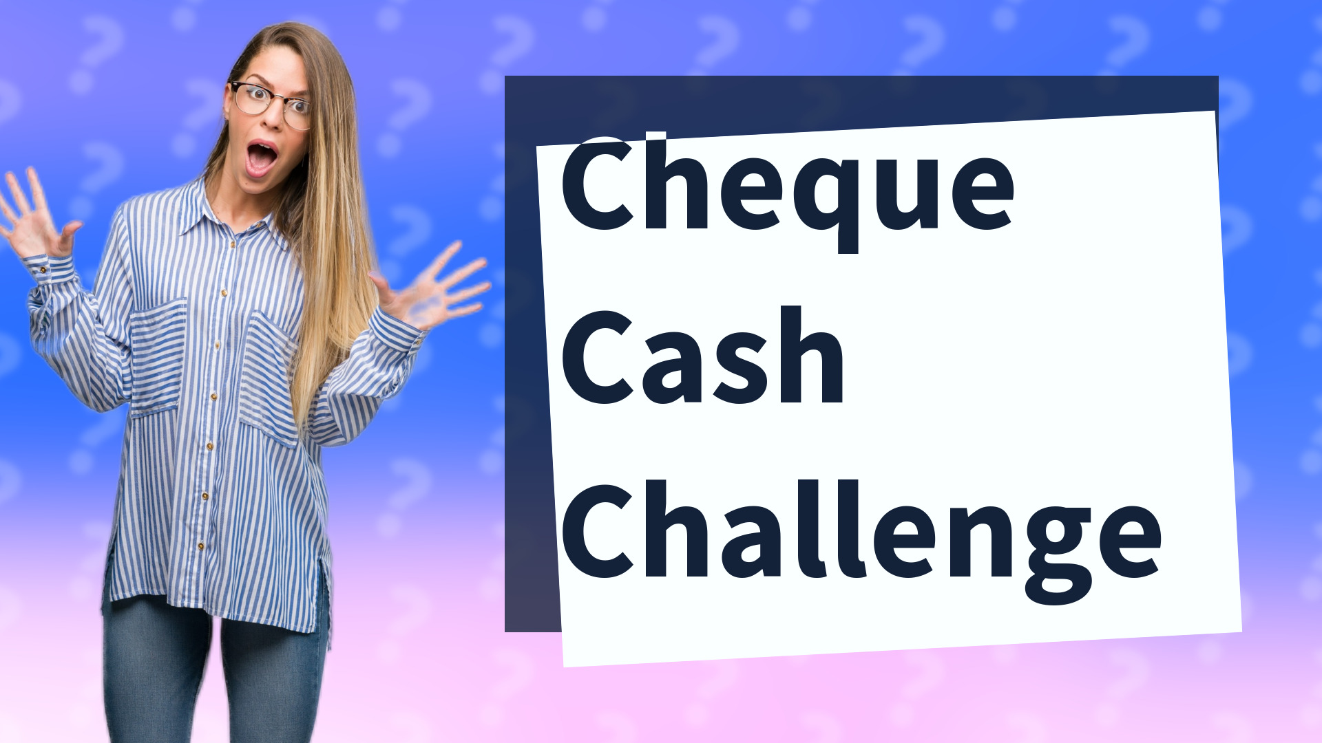 Cheque Cash Challenge