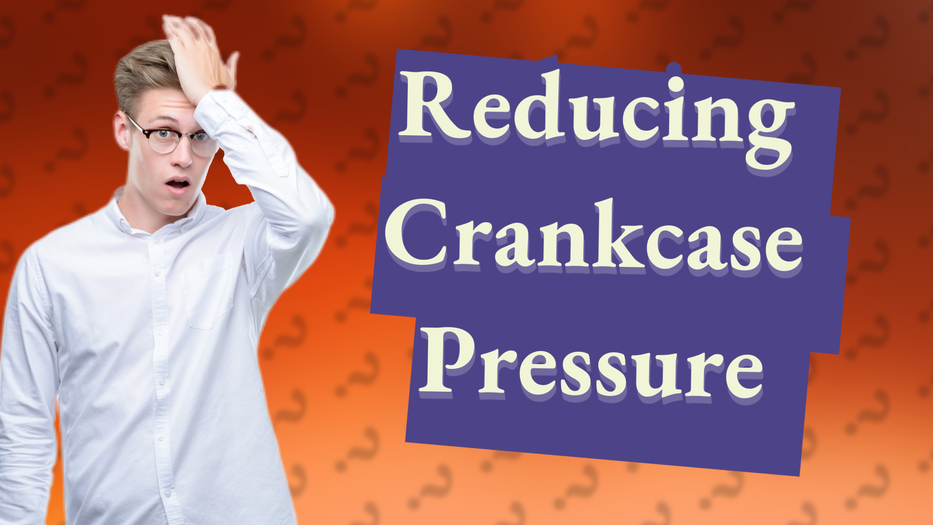 Reducing Crankcase Pressure