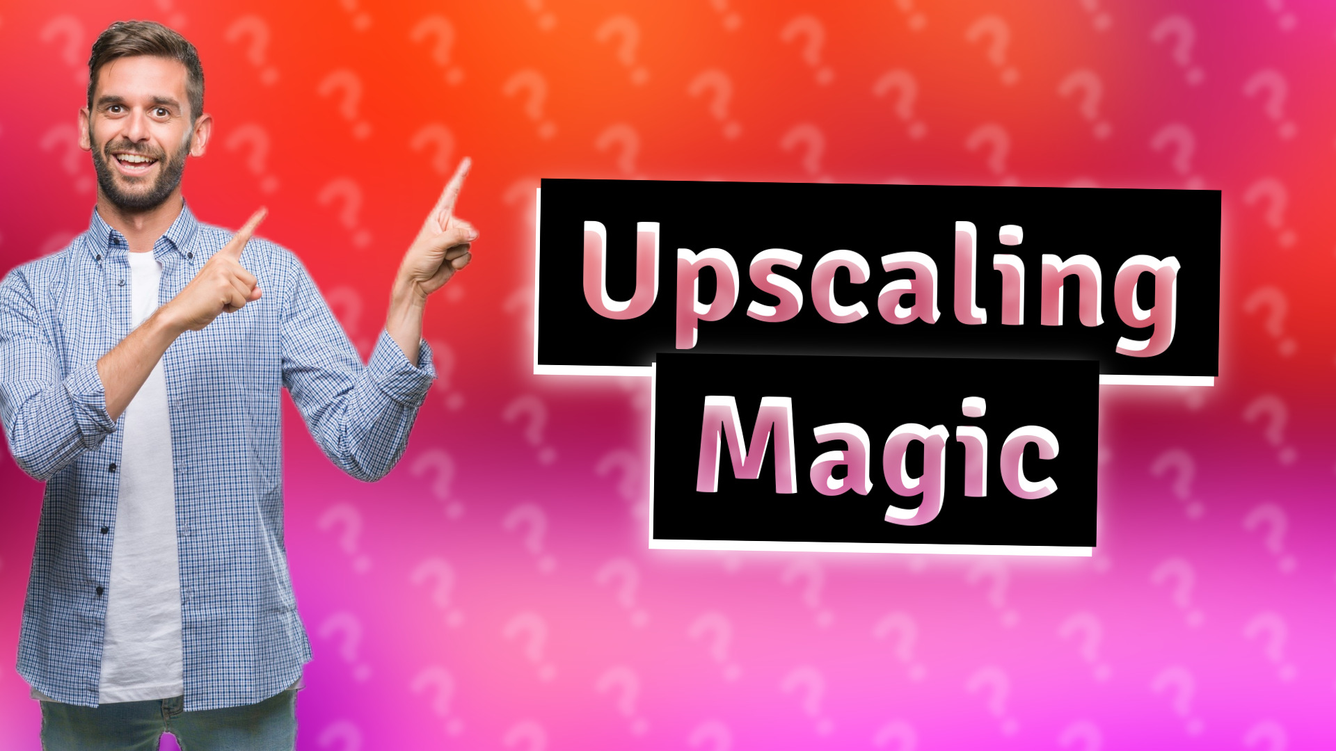 Upscaling Magic