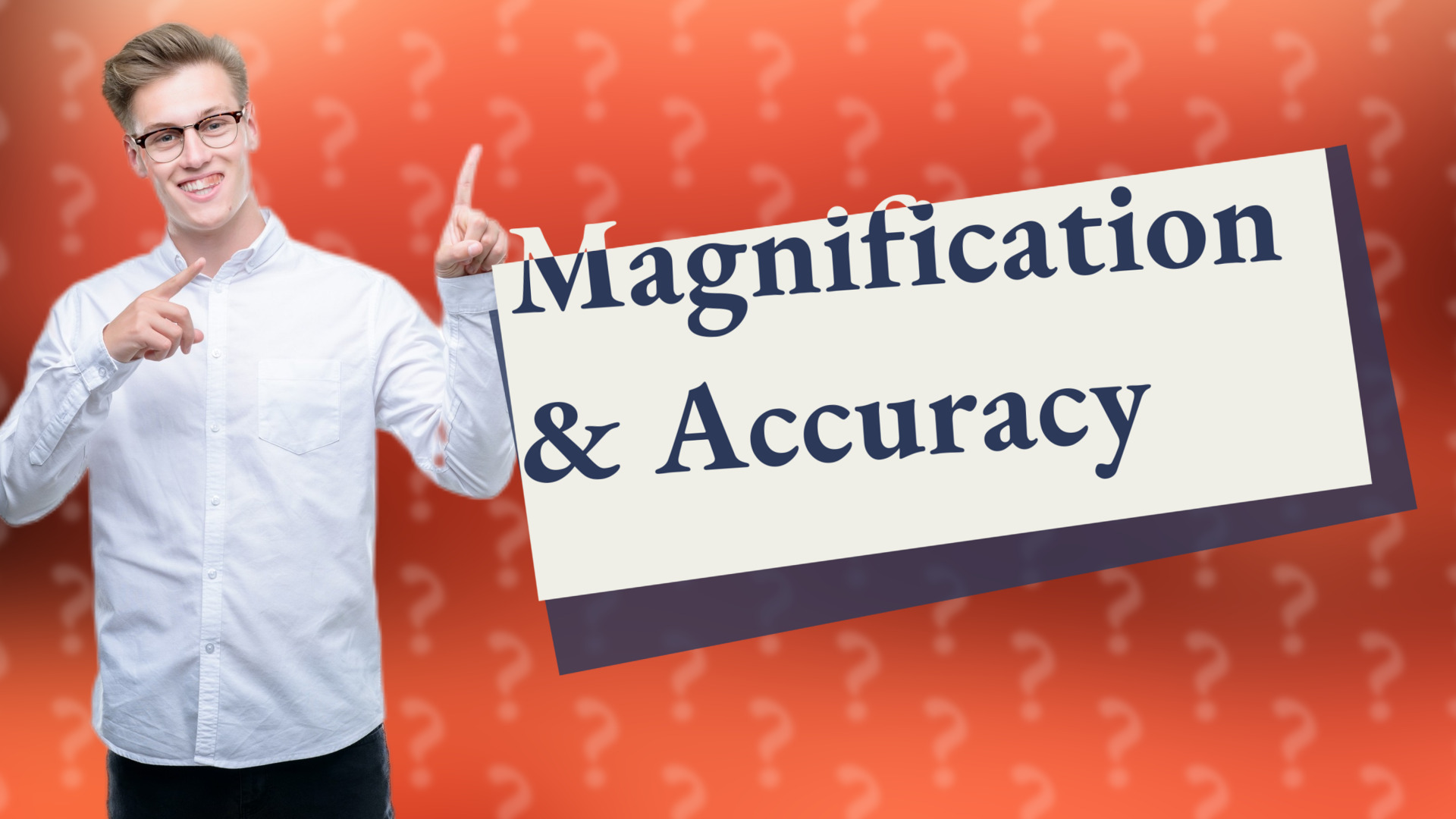 Magnification & Accuracy