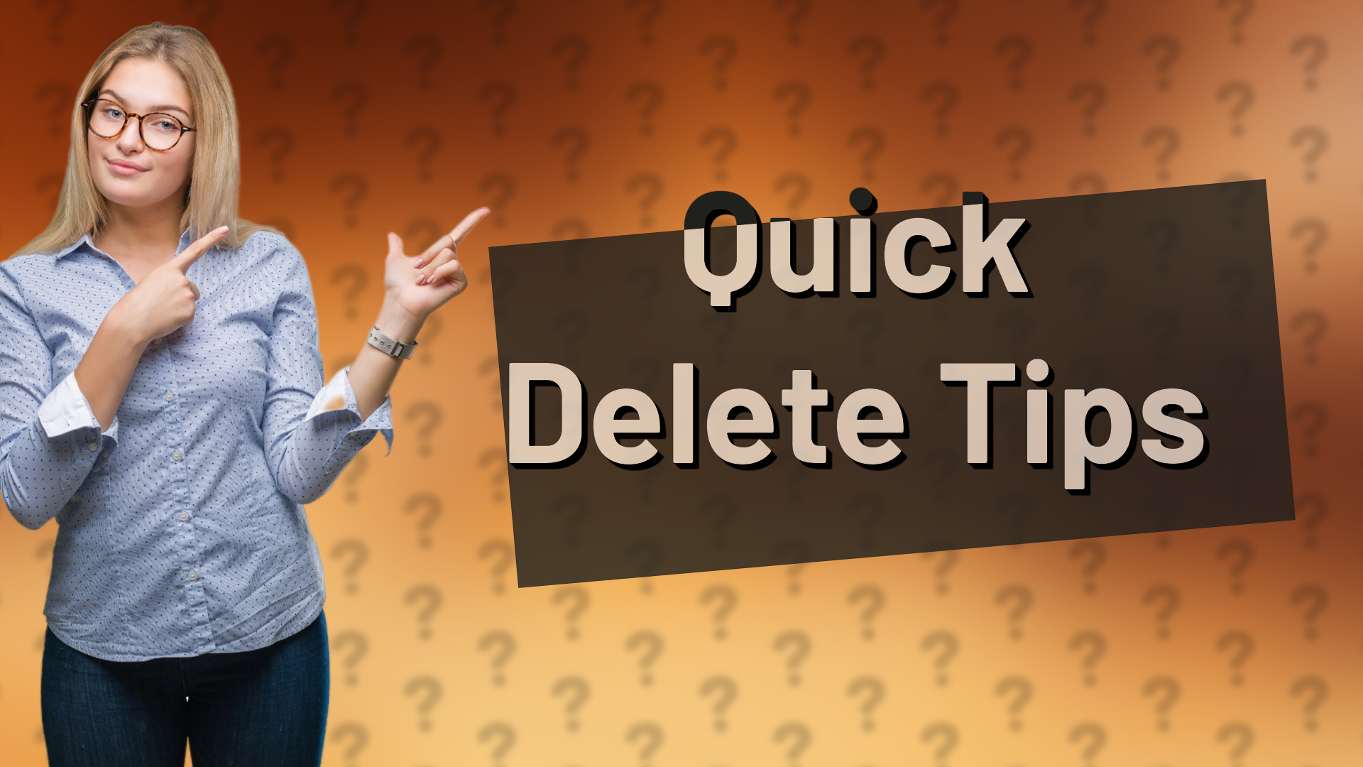Quick Delete Tips
