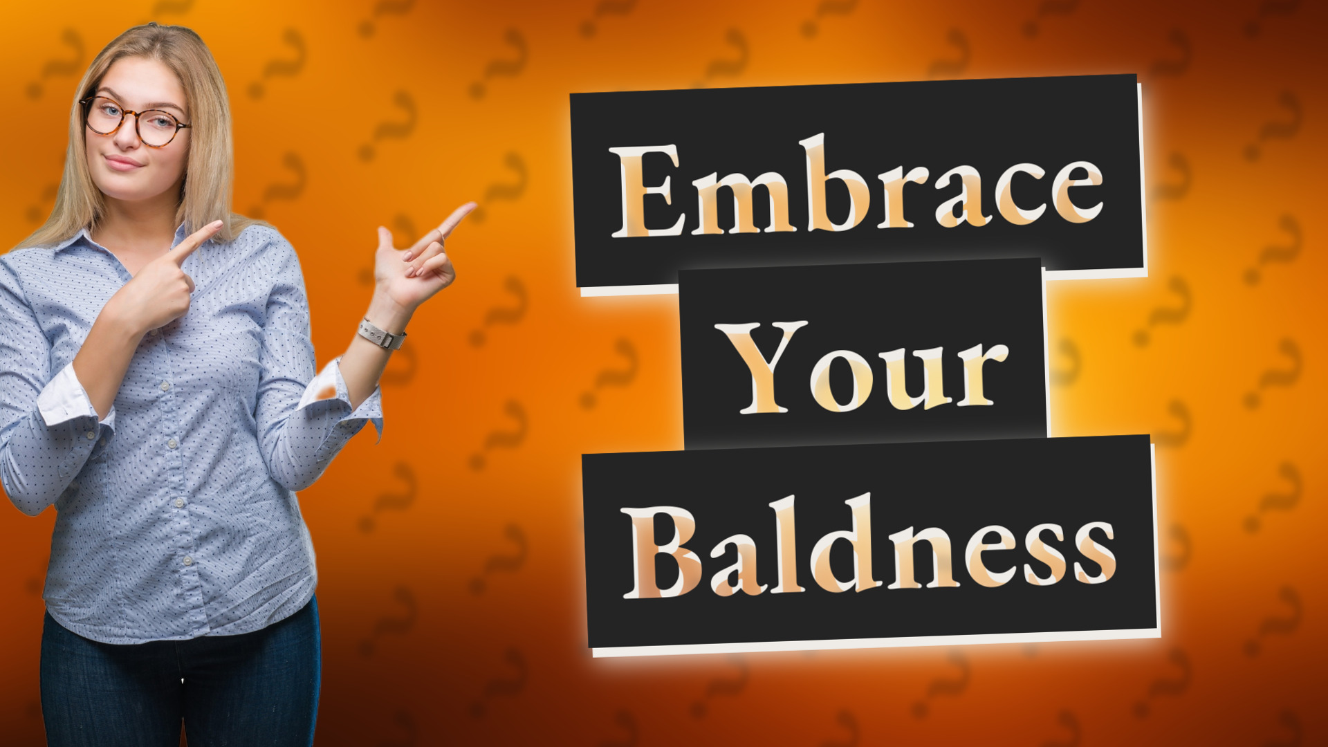 Embrace Your Baldness