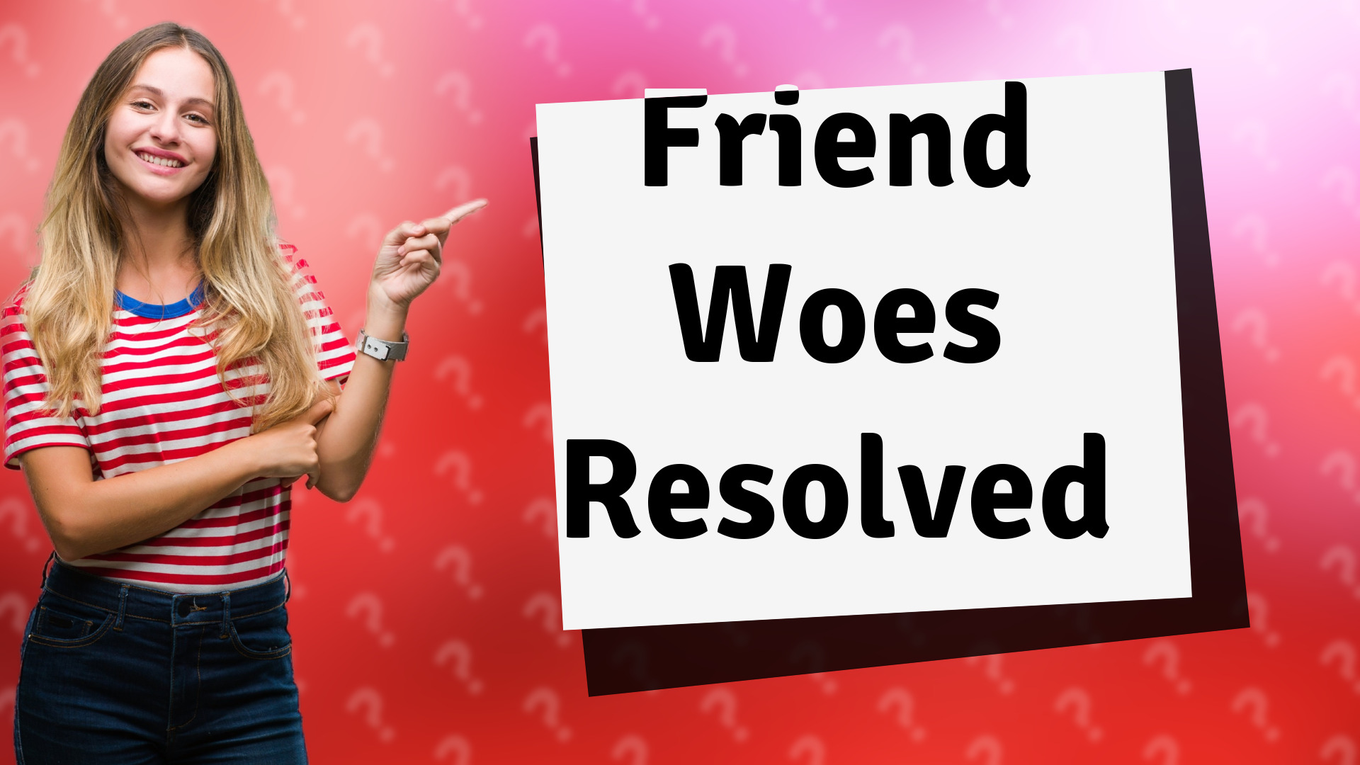 Friend Woes Resolved