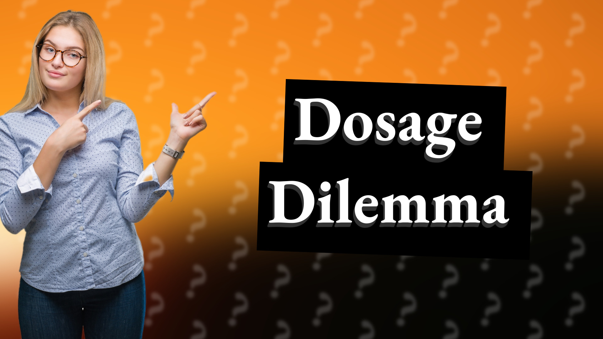 Dosage Dilemma