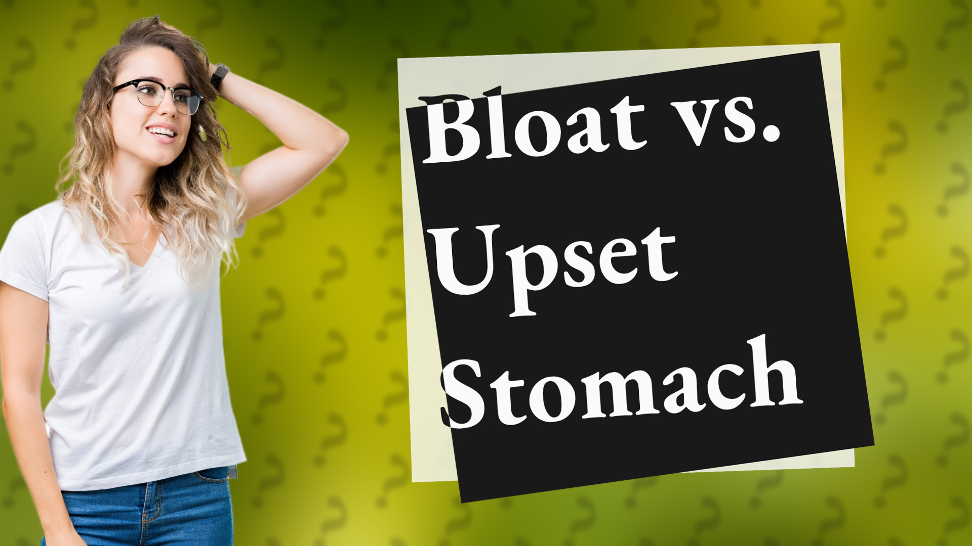 Bloat vs. Upset Stomach