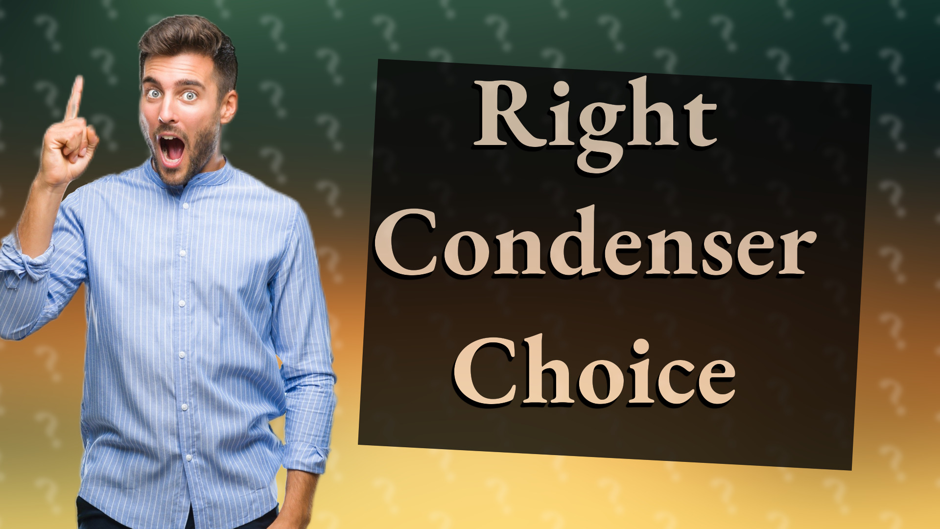 Right Condenser Choice