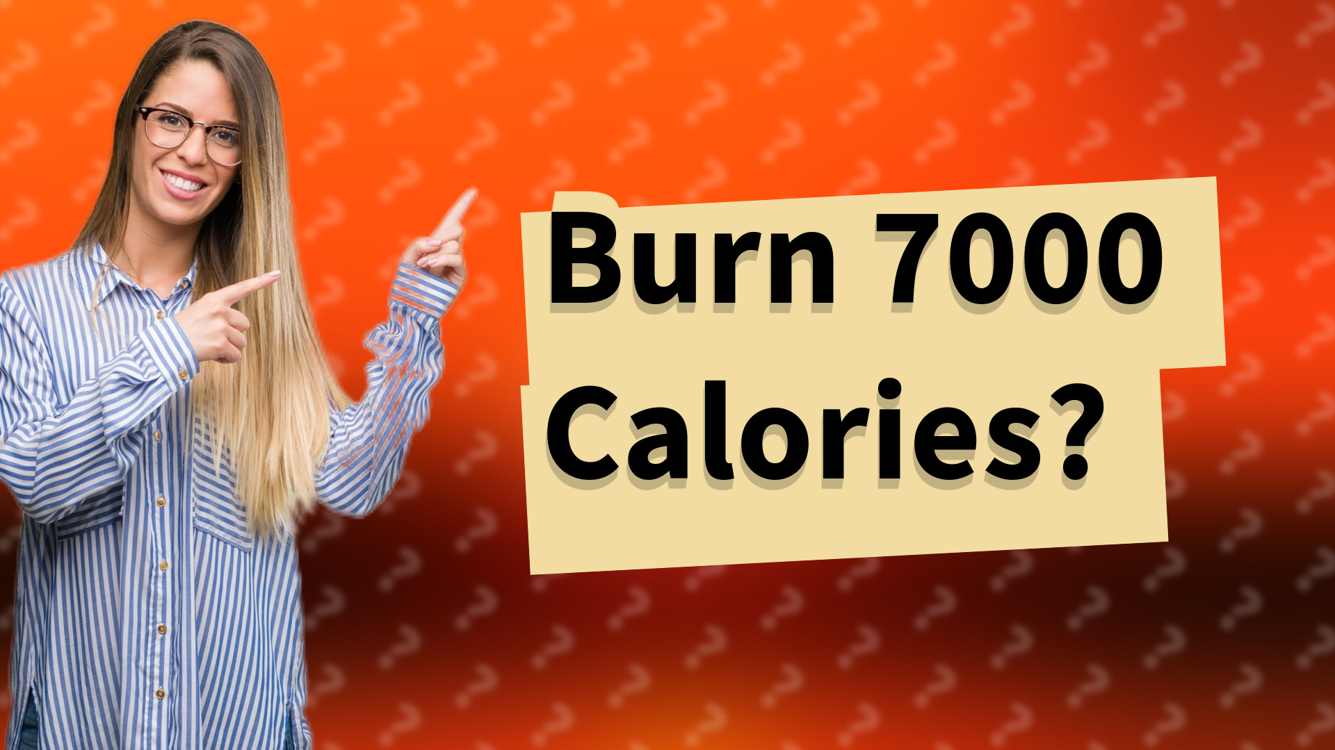 Burn 7000 Calories?