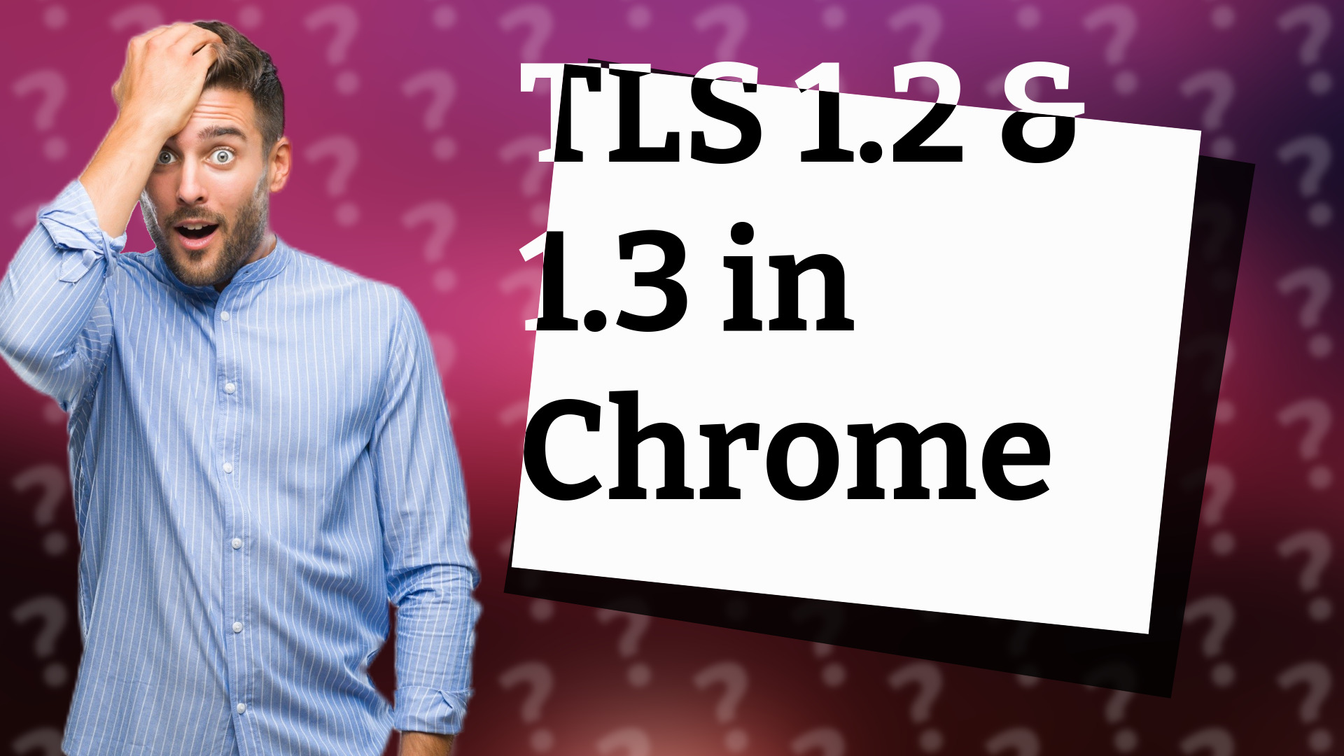 TLS 1.2 & 1.3 in Chrome