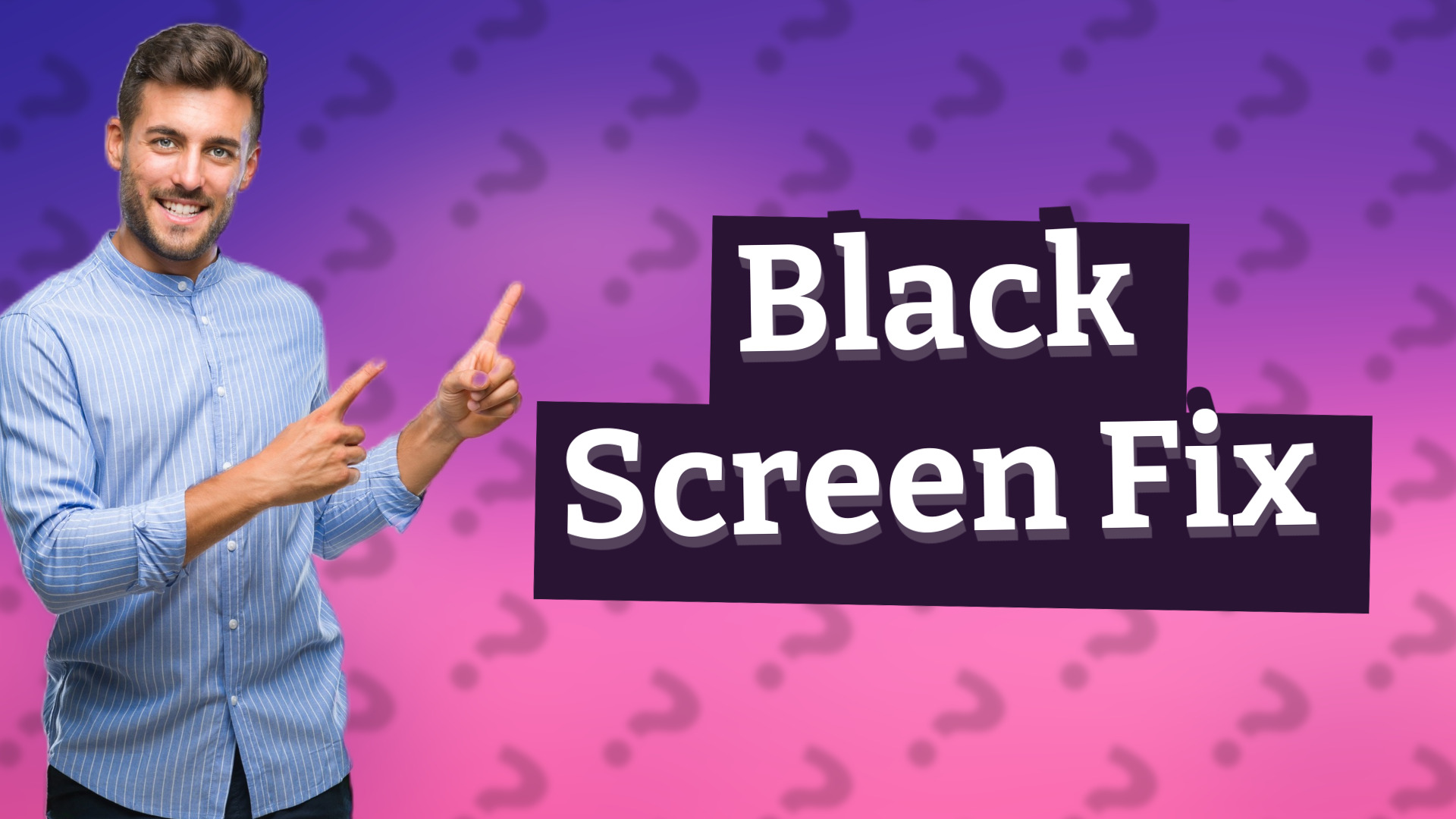 Black Screen Fix