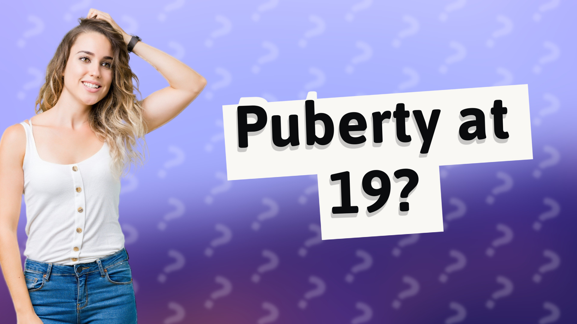 Puberty at 19?