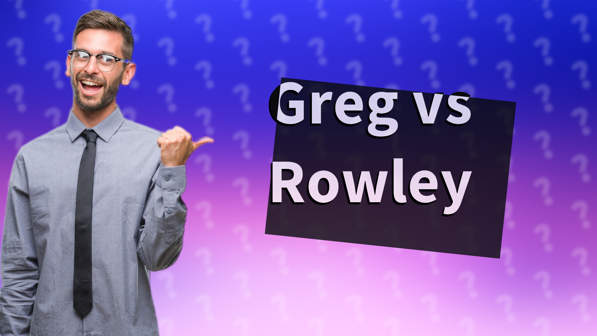 Greg vs Rowley