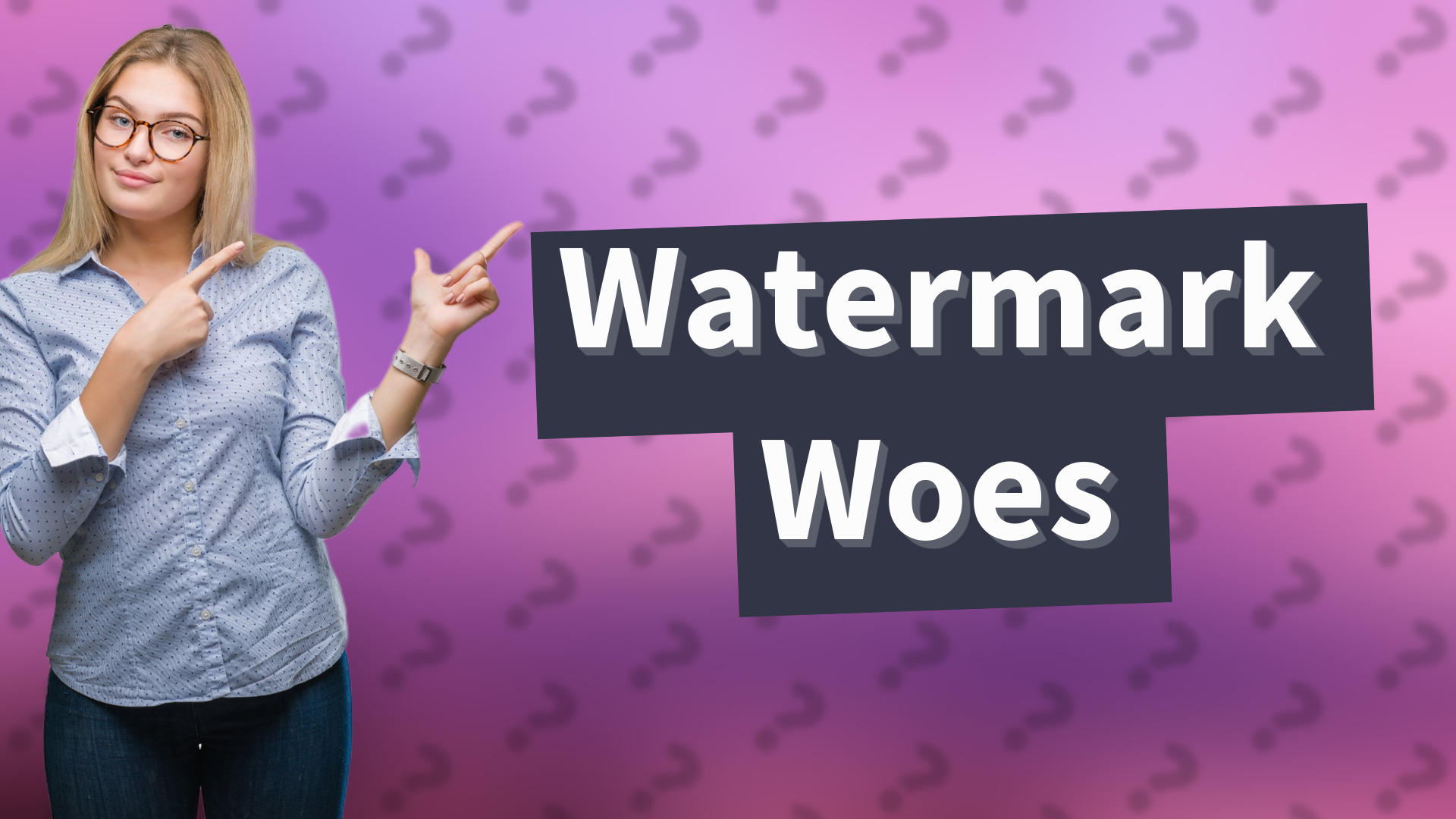 Watermark Woes