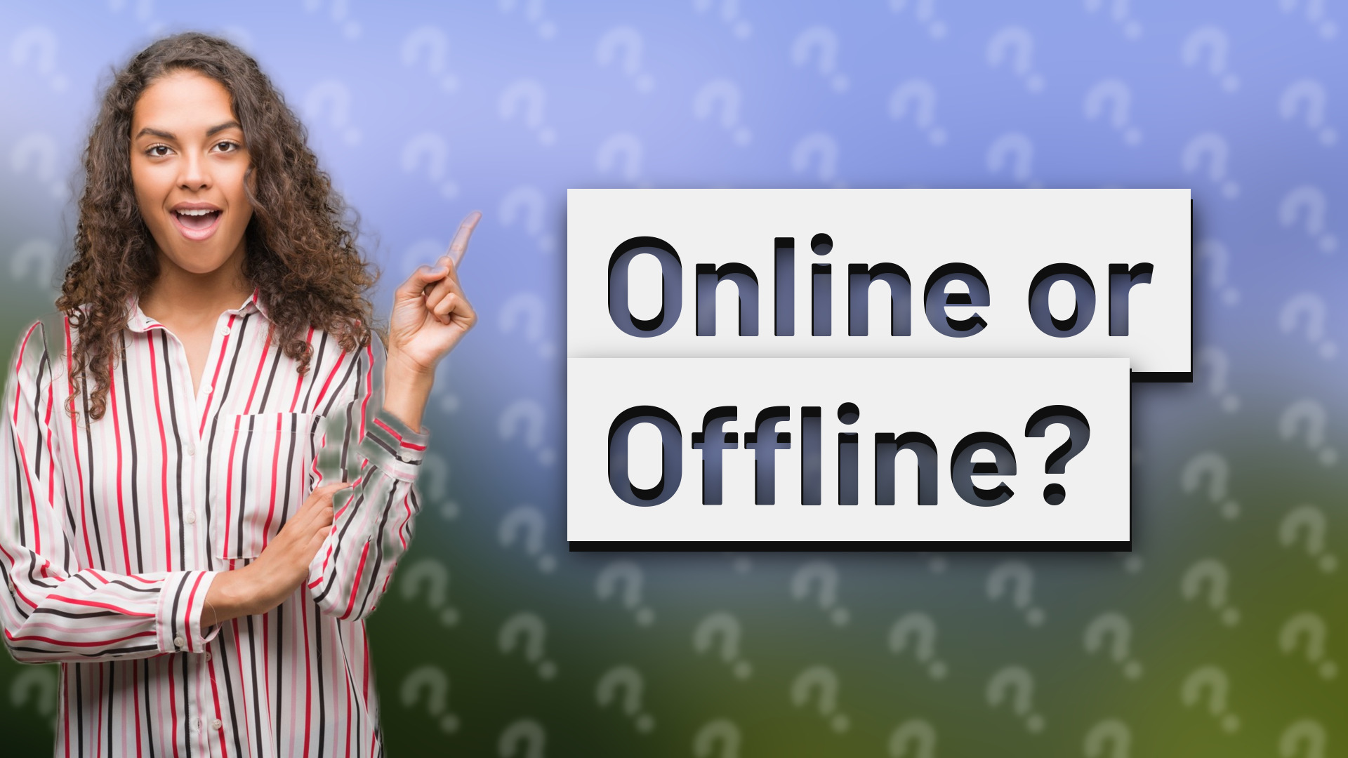 Online or Offline?