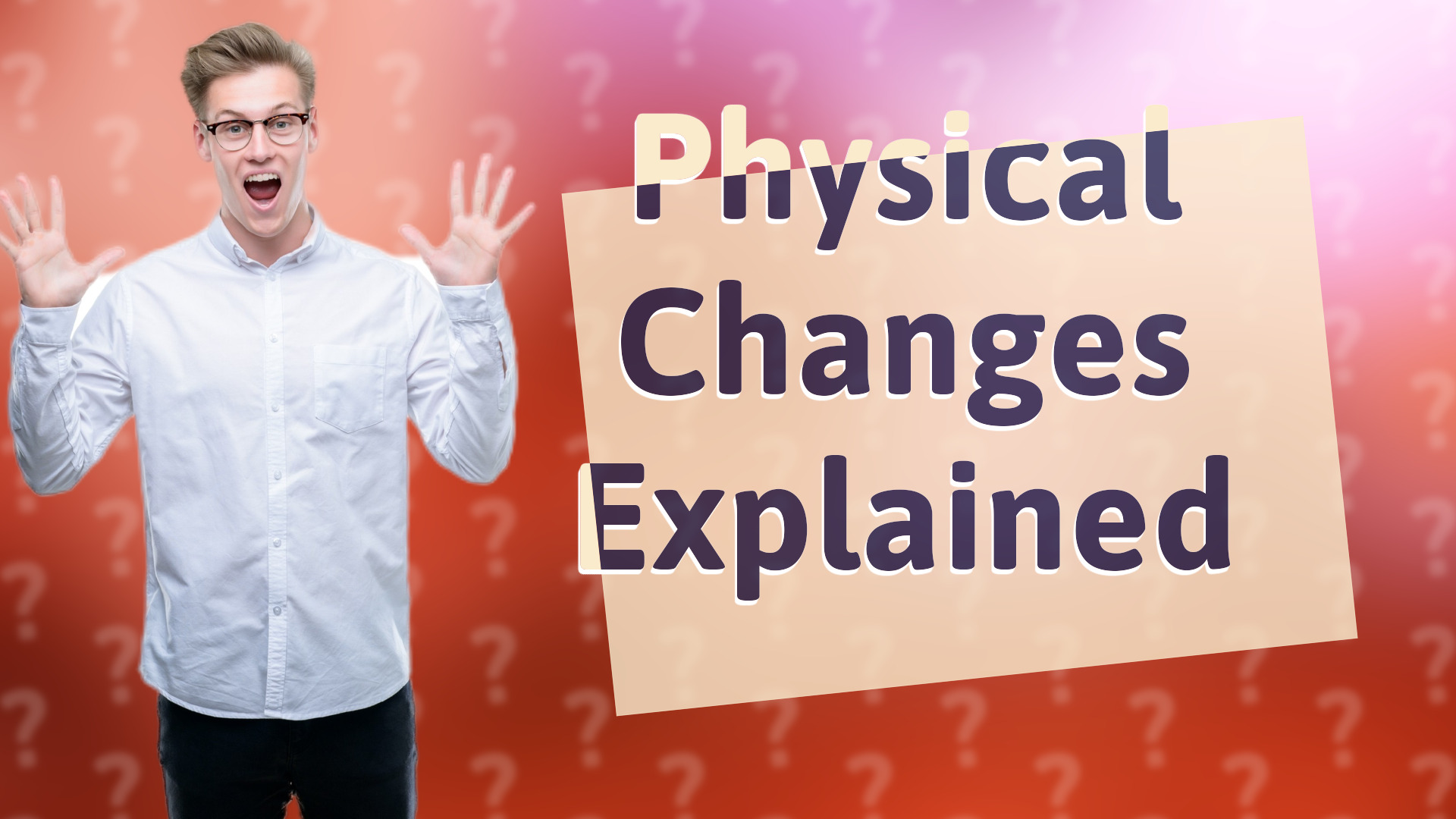 Physical Changes Explained