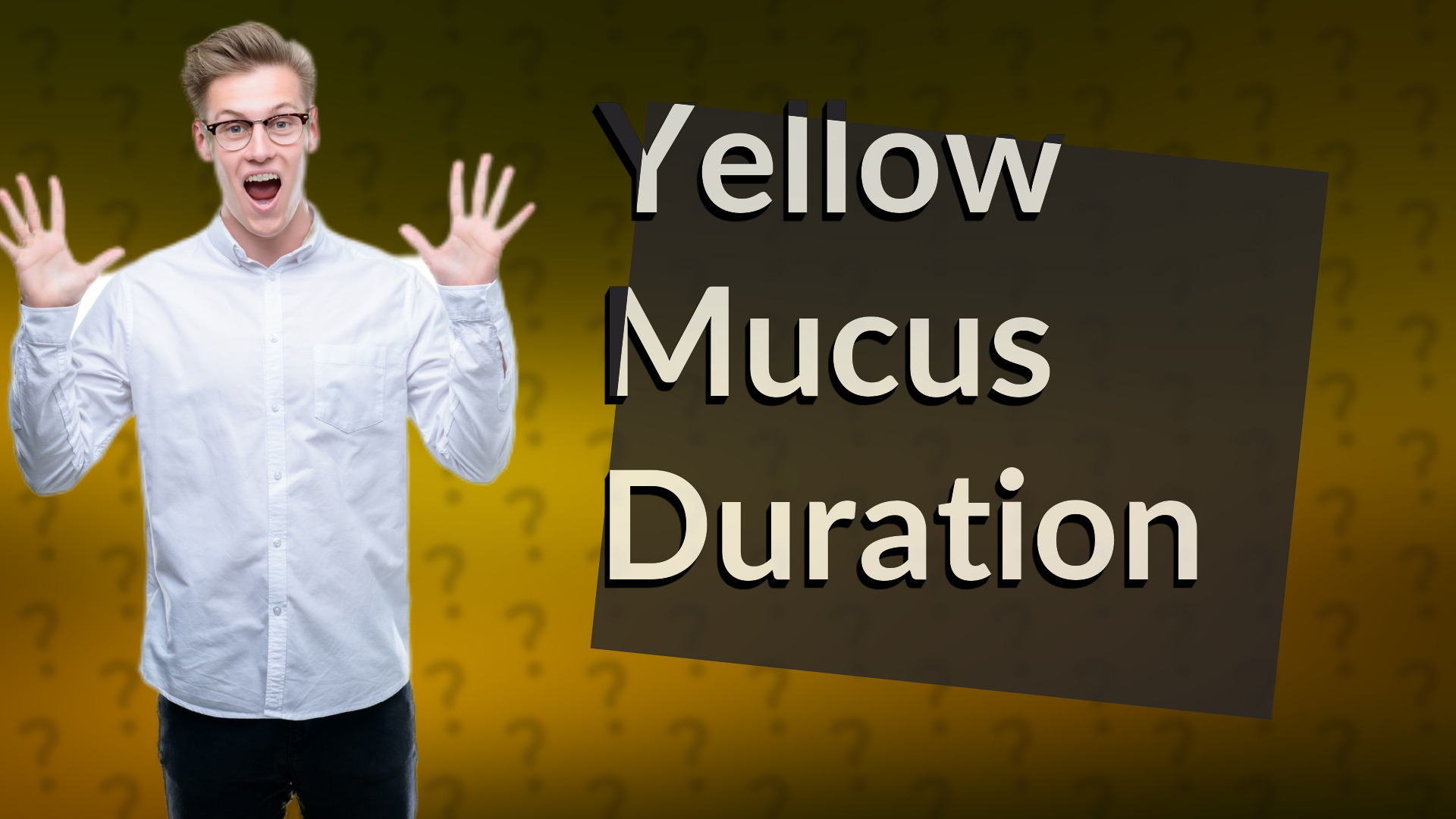 Yellow Mucus Duration