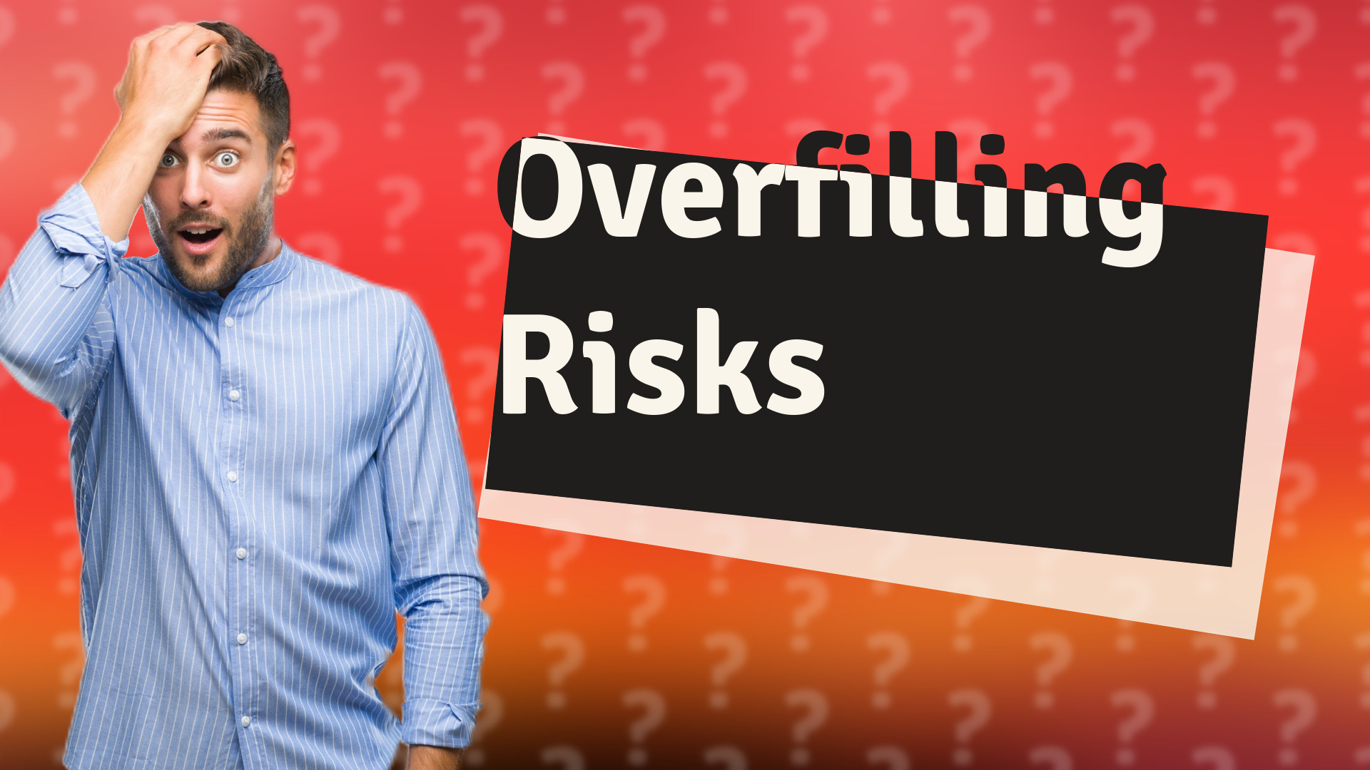 Overfilling Risks