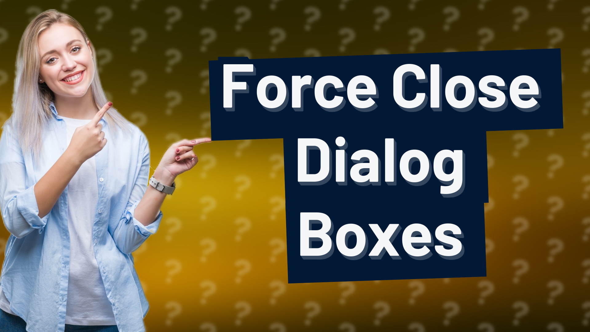 Force Close Dialog Boxes