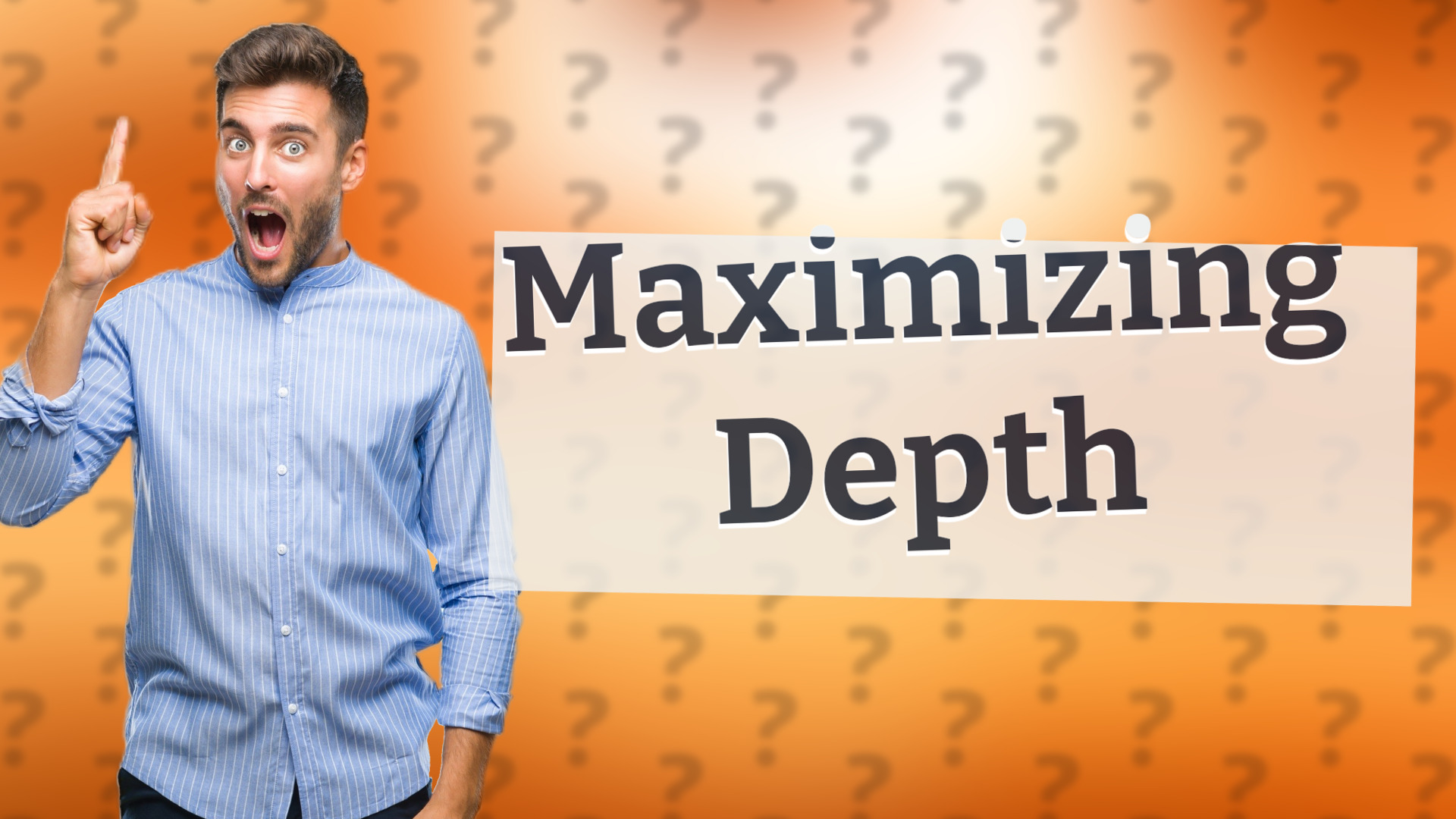 Maximizing Depth