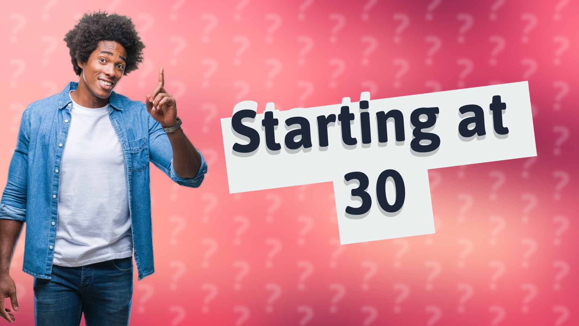 Starting at 30