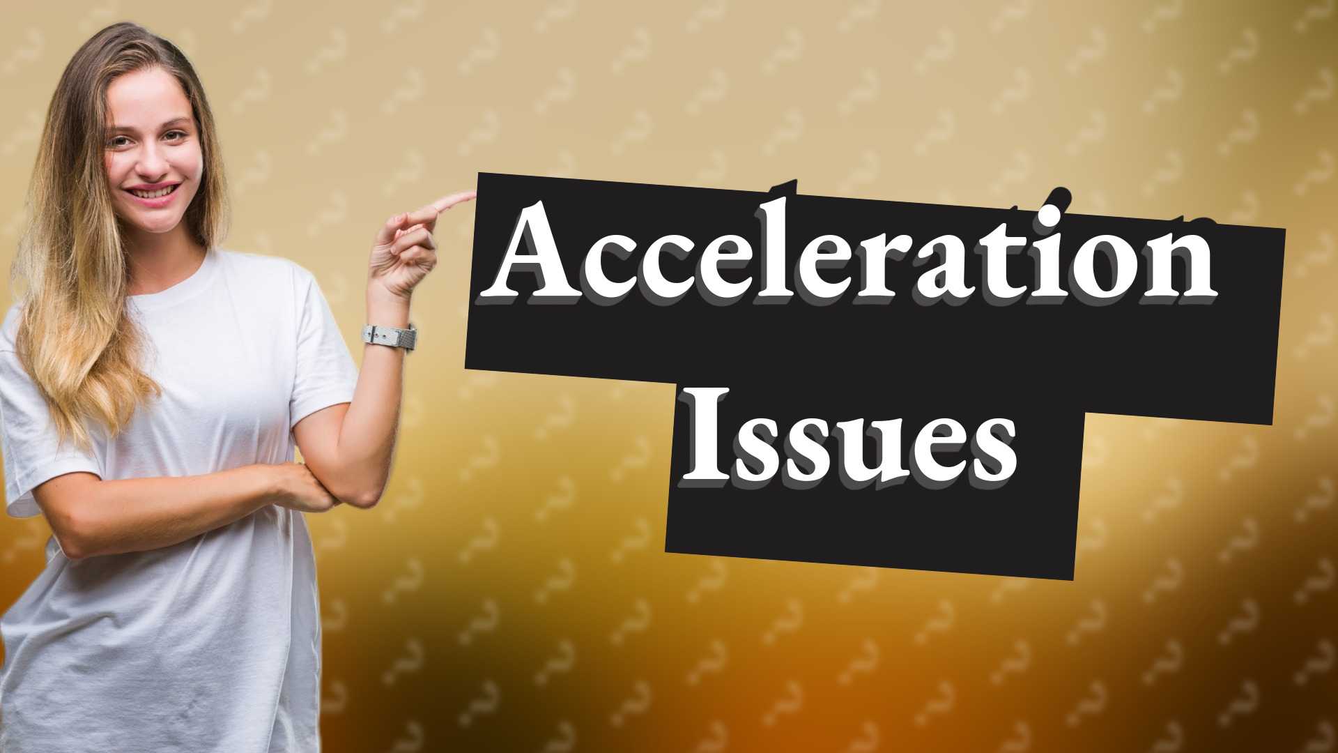 Acceleration Issues
