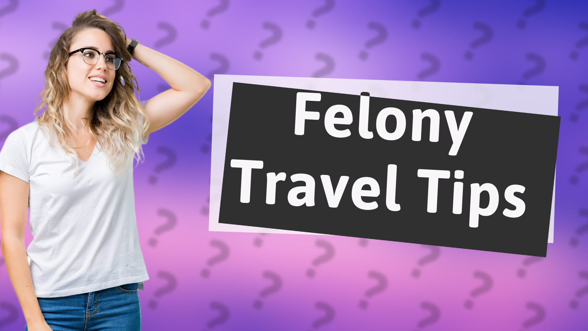 Felony Travel Tips