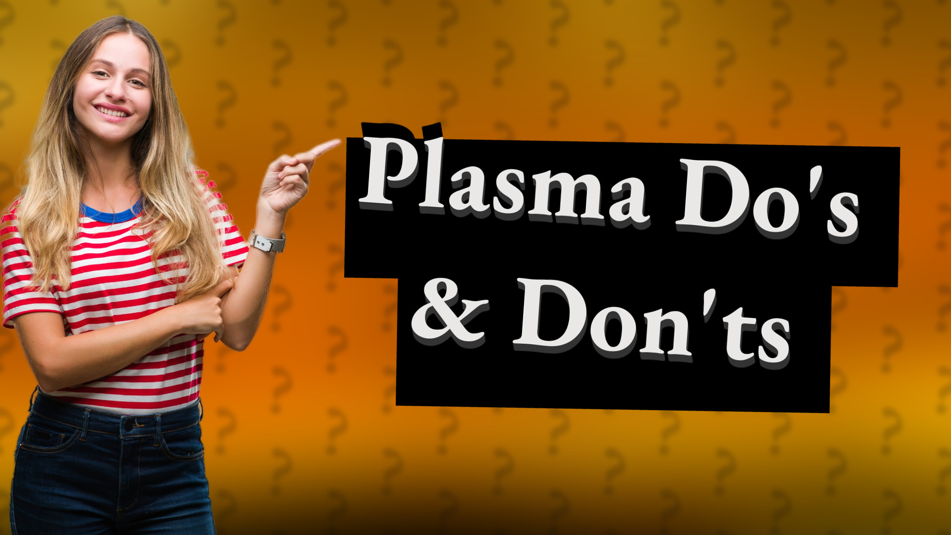 Plasma Do's & Don'ts