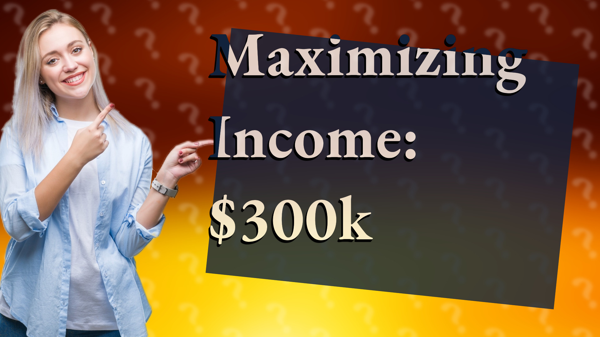 Maximizing Income: $300k