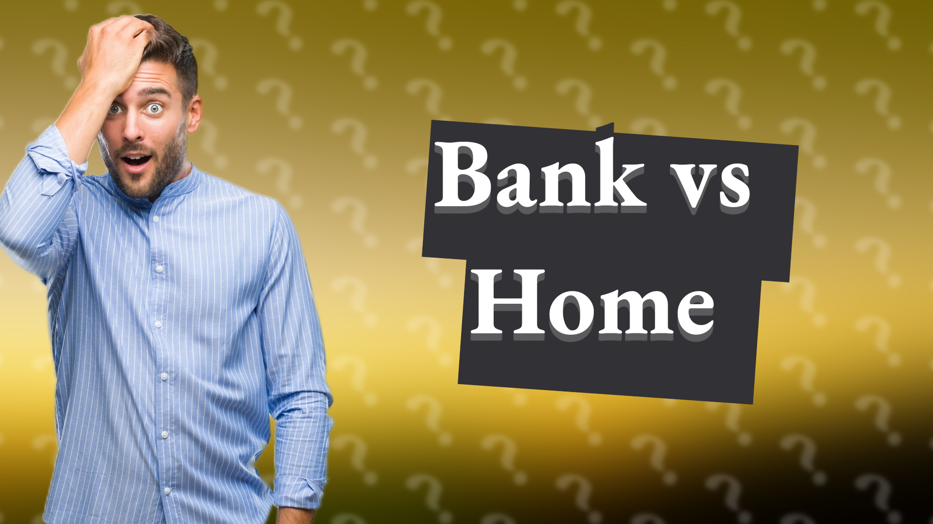 Bank vs Home
