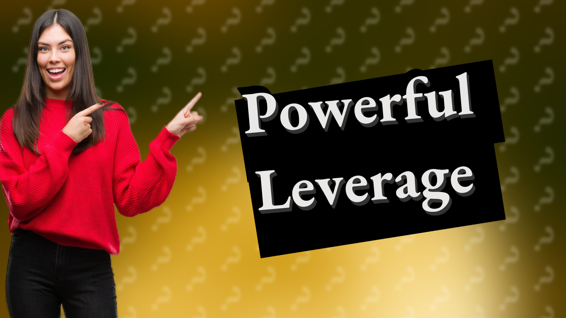Powerful Leverage