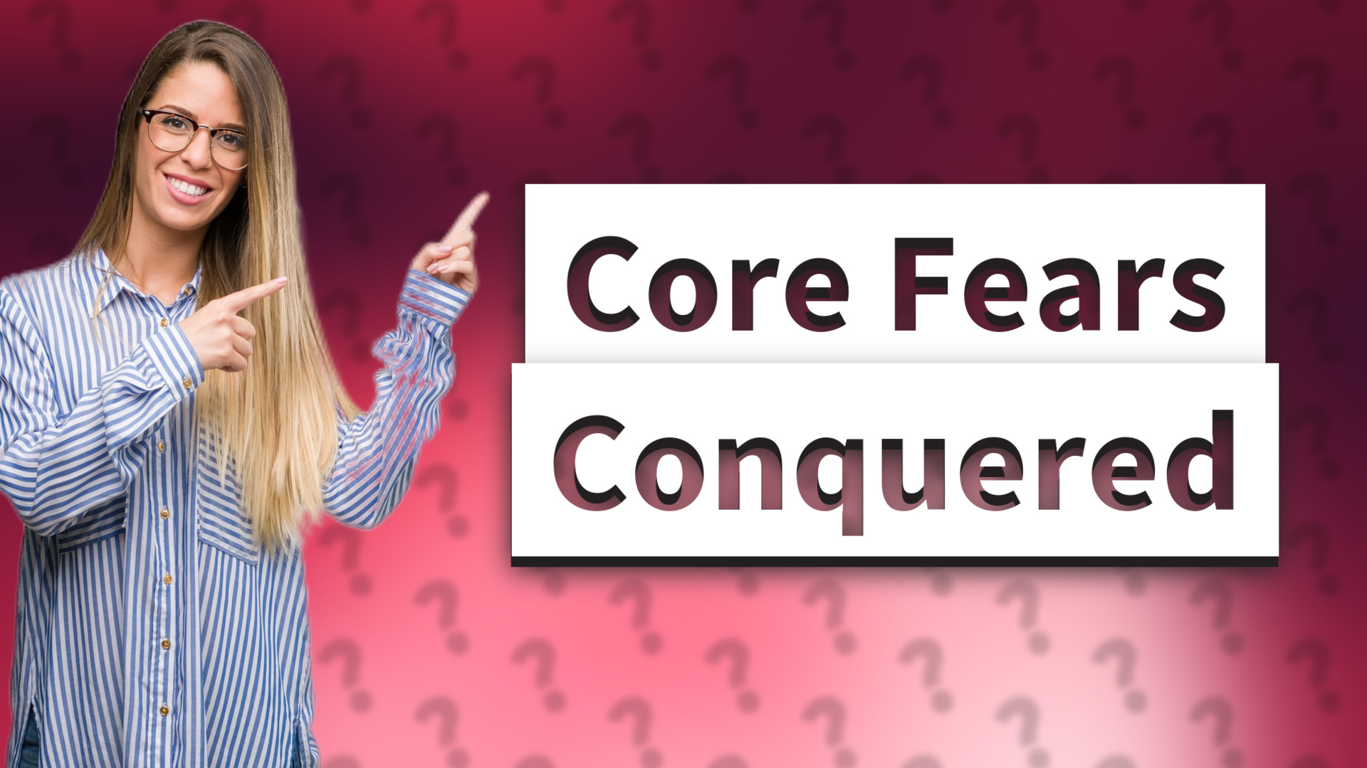 Core Fears Conquered