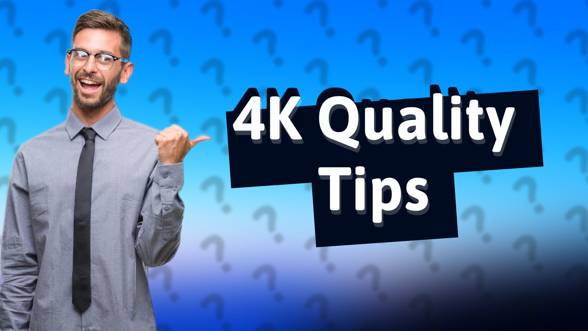 4K Quality Tips