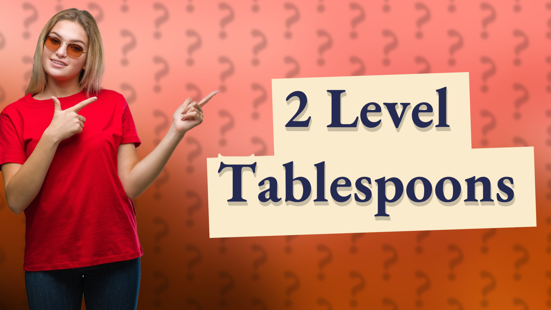 2 Level Tablespoons