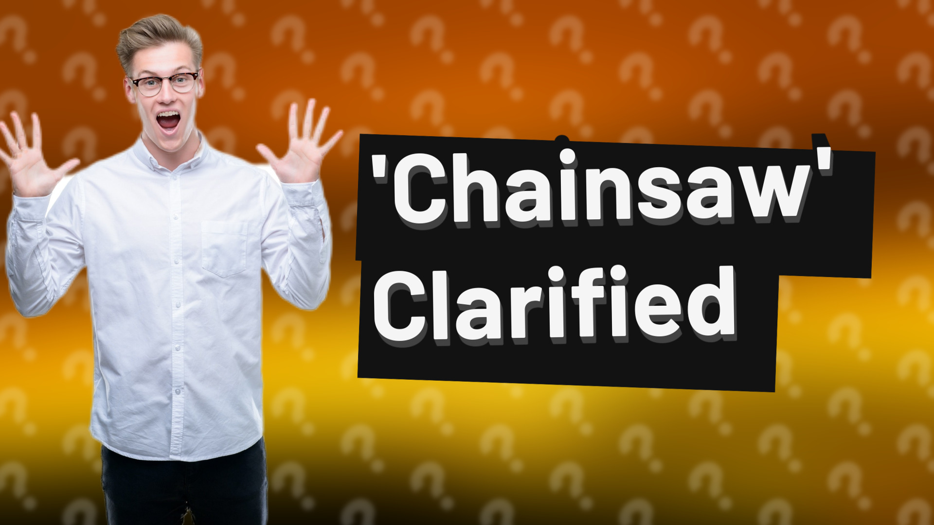 'Chainsaw' Clarified