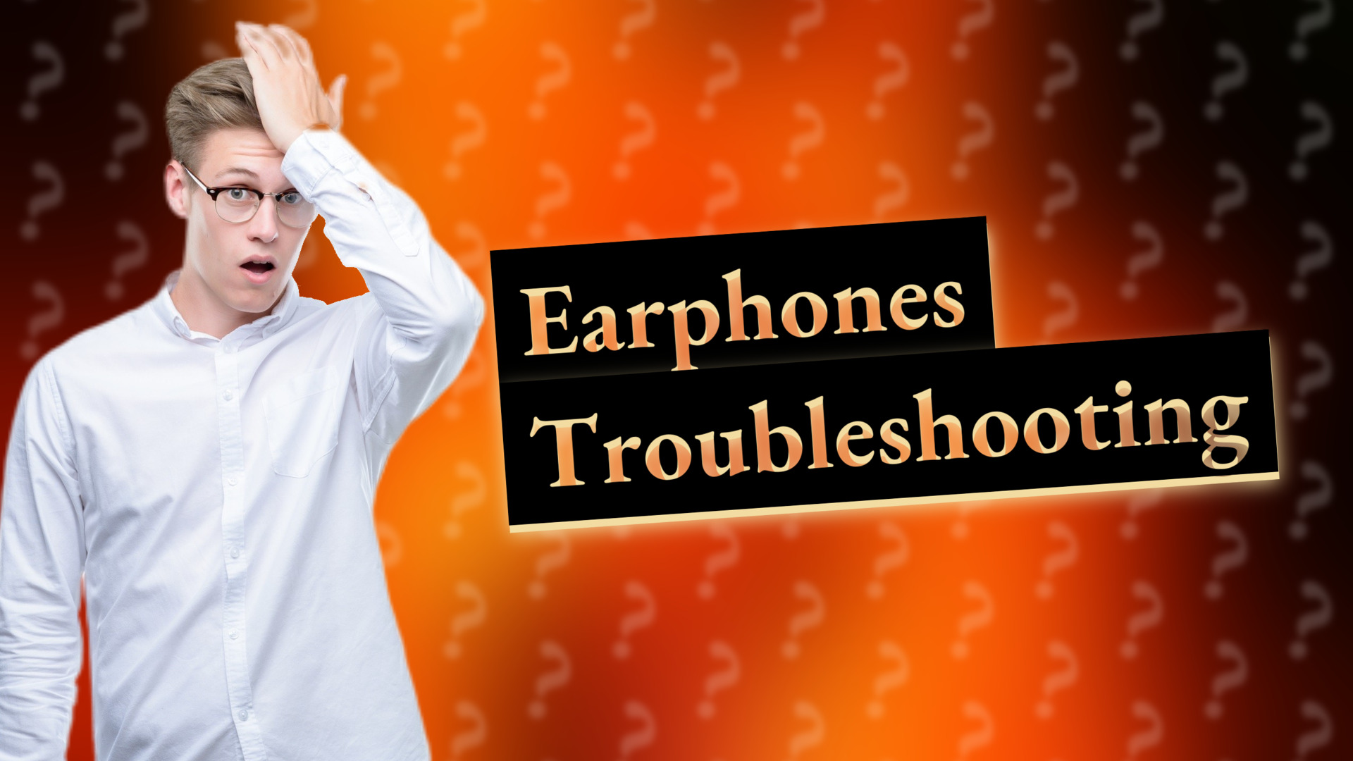 Earphones Troubleshooting
