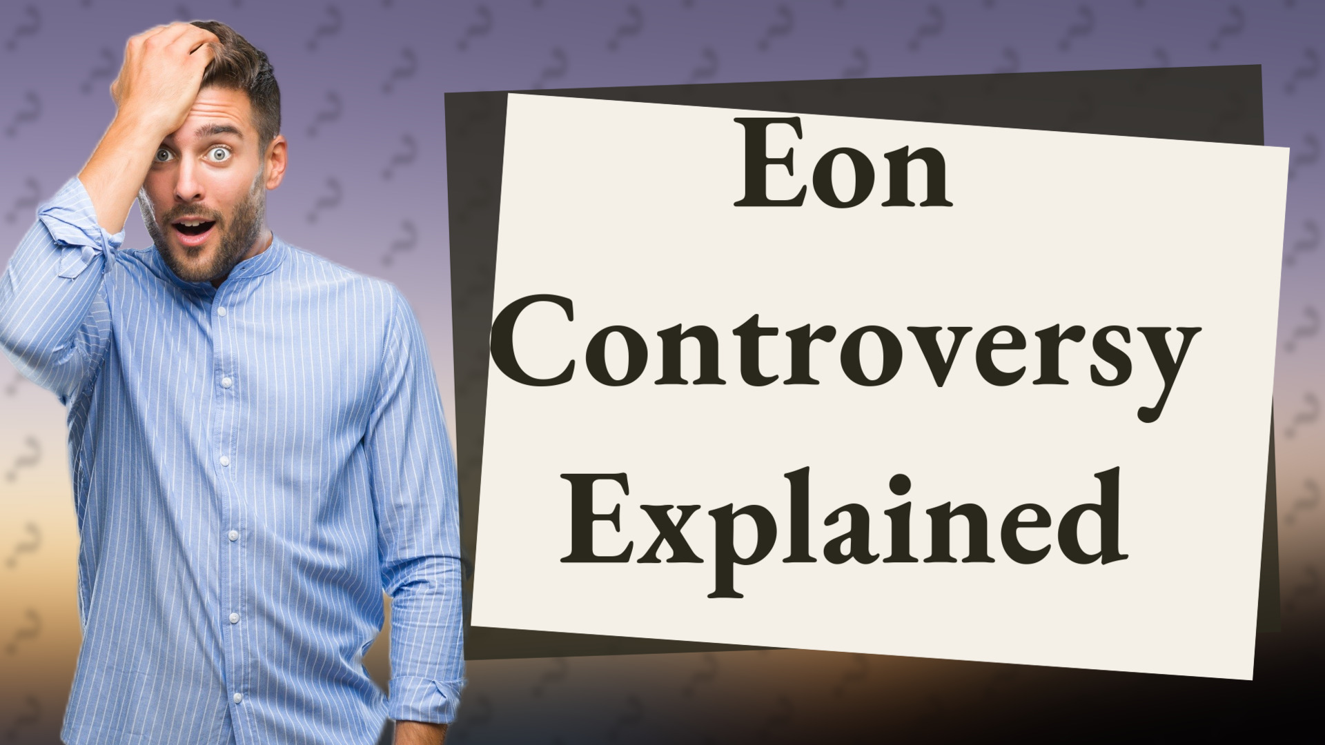 Eon Controversy Explained