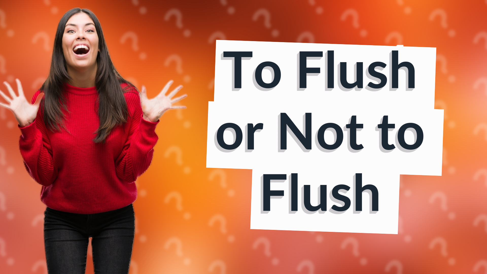 To Flush or Not to Flush