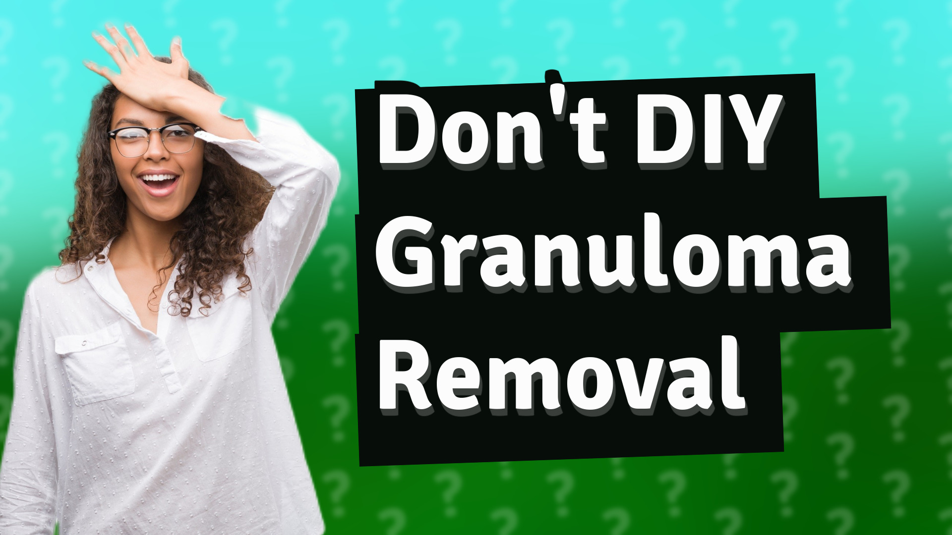 Don't DIY Granuloma Removal