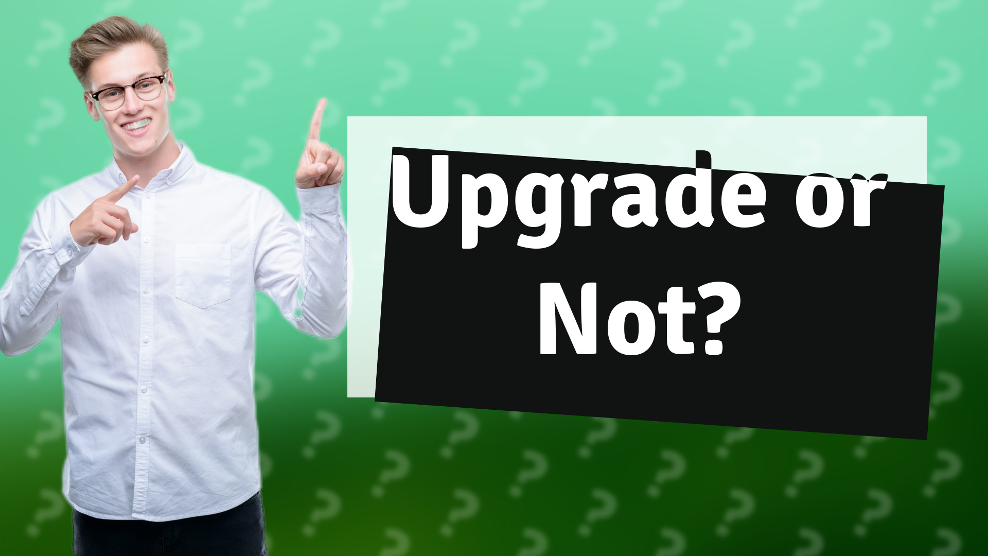 Upgrade or Not?
